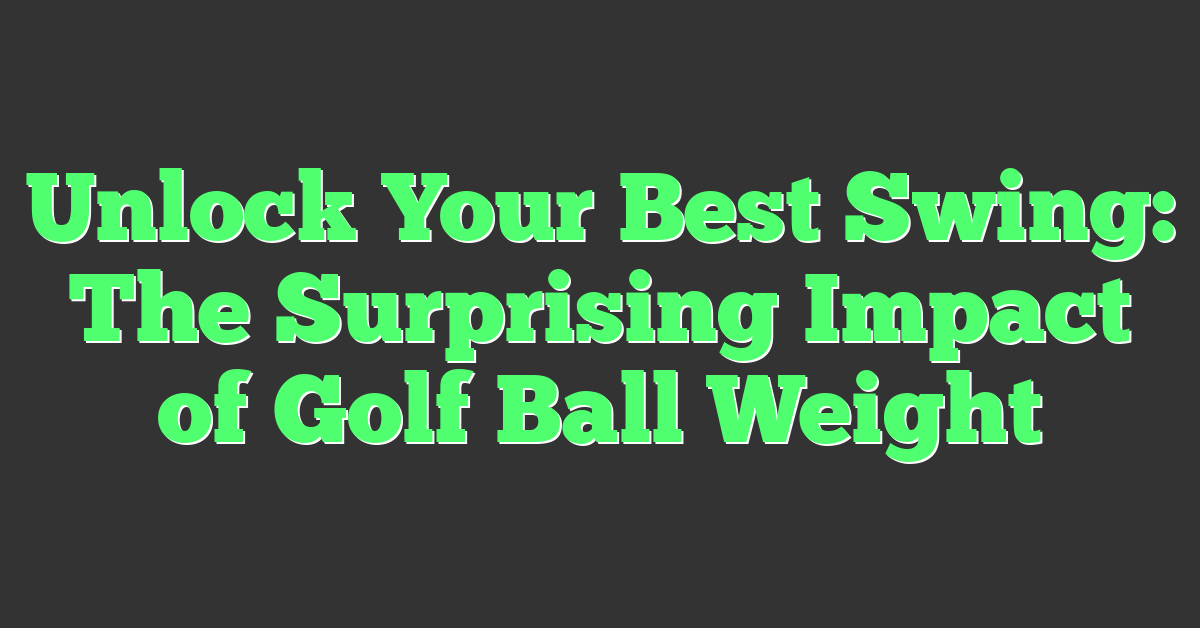Unlock Your Best Swing: The Surprising Impact of Golf Ball Weight