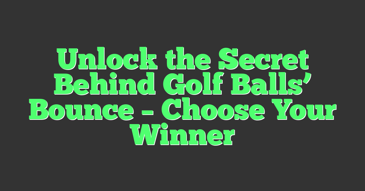 Unlock the Secret Behind Golf Balls’ Bounce – Choose Your Winner