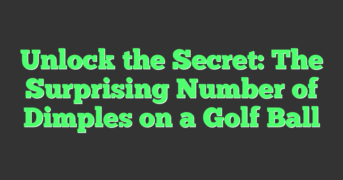 Unlock the Secret: The Surprising Number of Dimples on a Golf Ball
