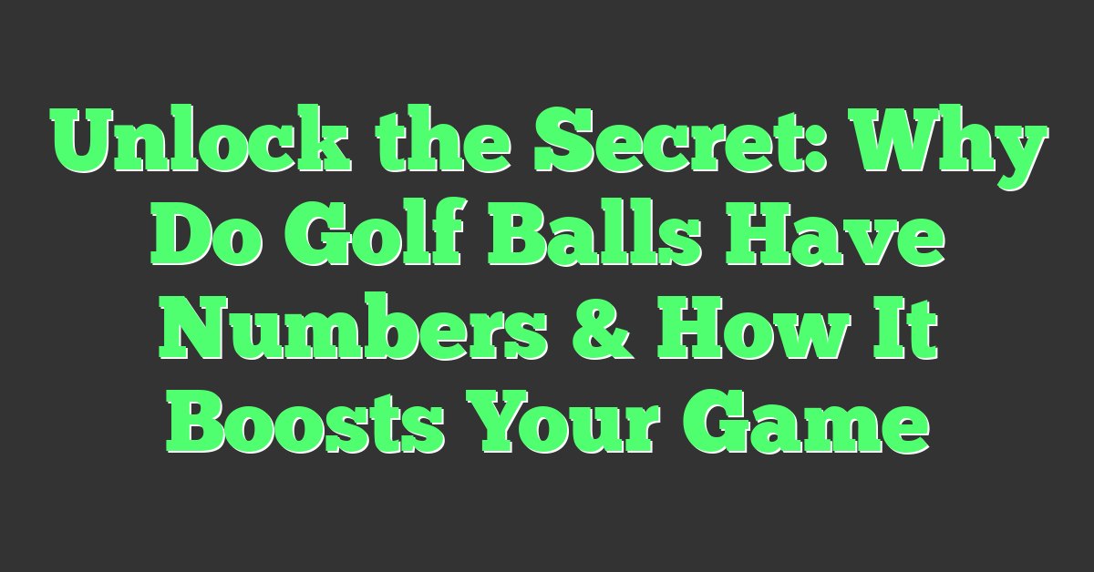 Unlock the Secret: Why Do Golf Balls Have Numbers & How It Boosts Your Game