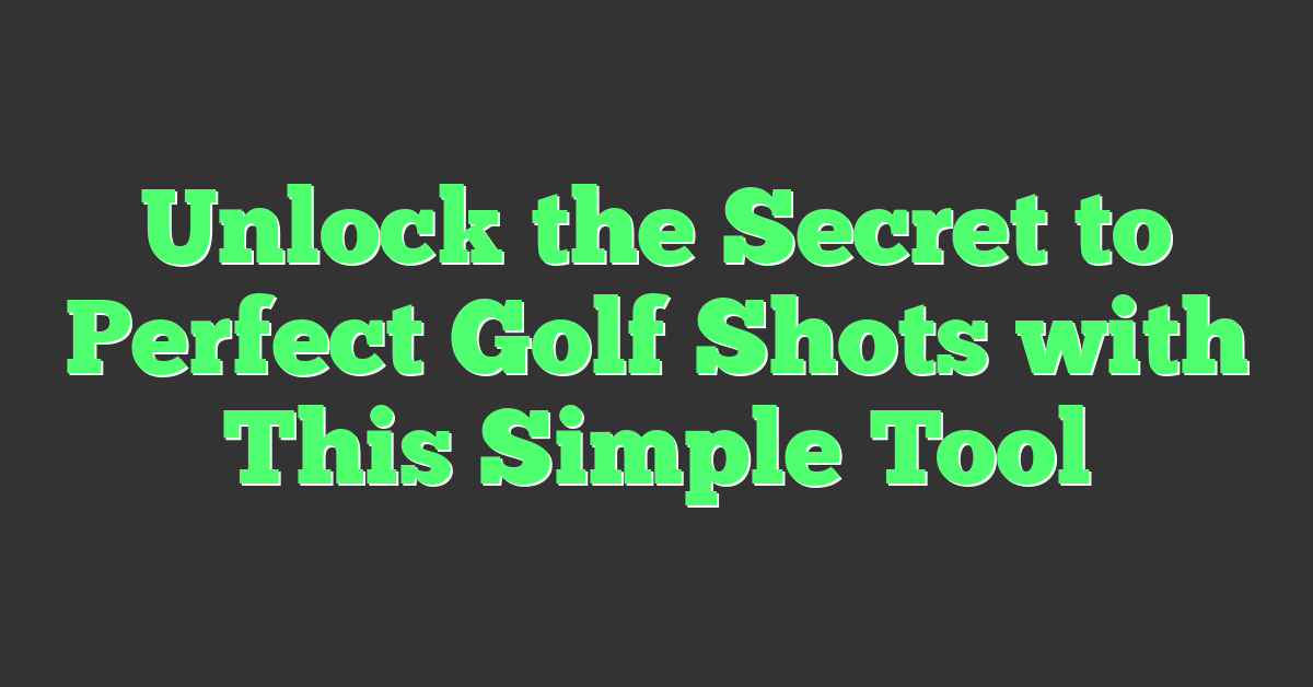 Unlock the Secret to Perfect Golf Shots with This Simple Tool