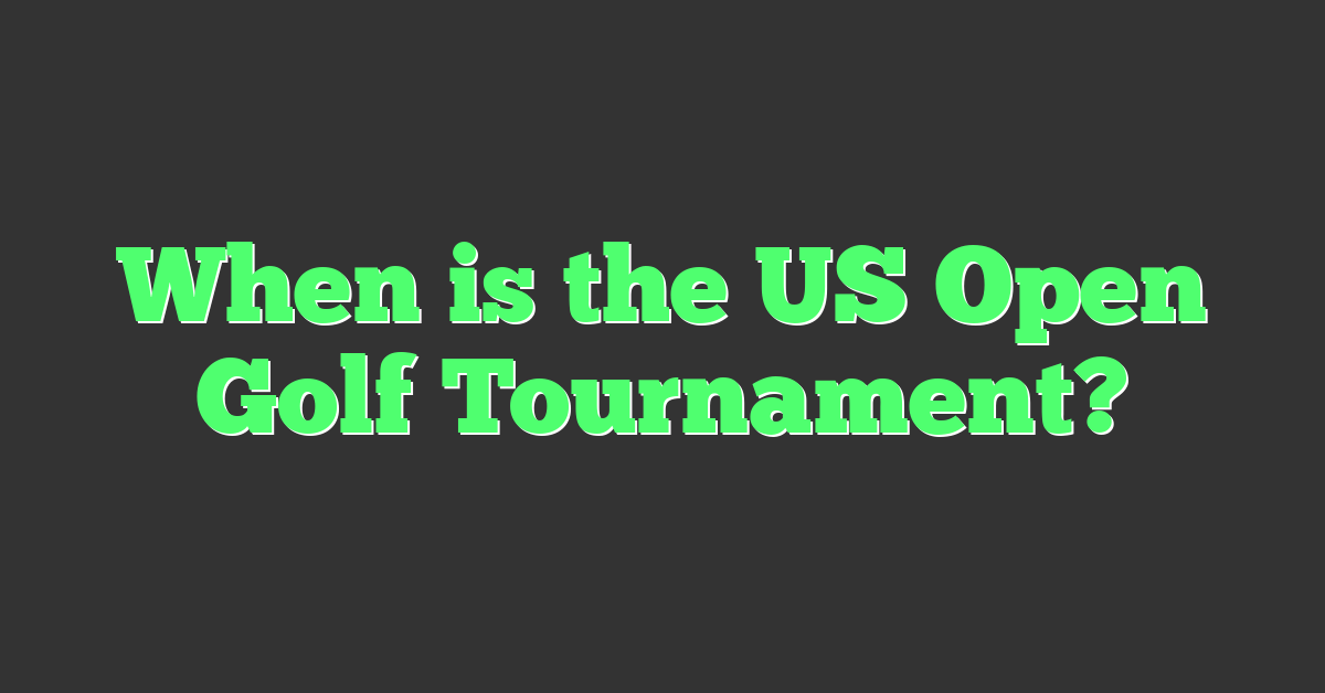 When is the US Open Golf Tournament?