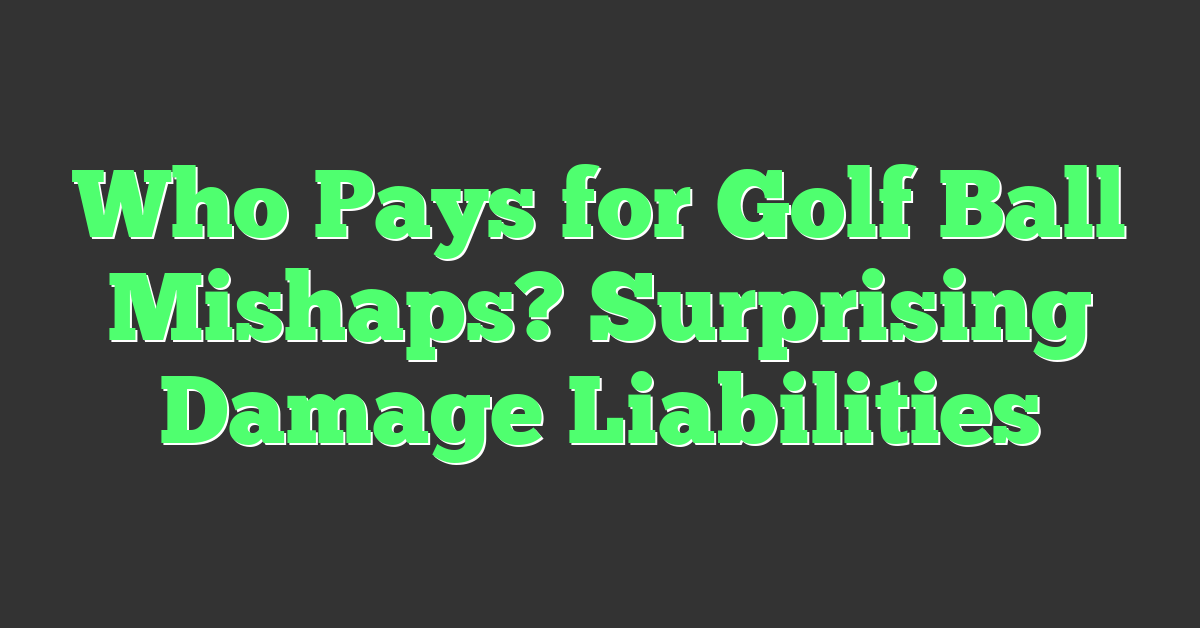 Who Pays for Golf Ball Mishaps? Surprising Damage Liabilities